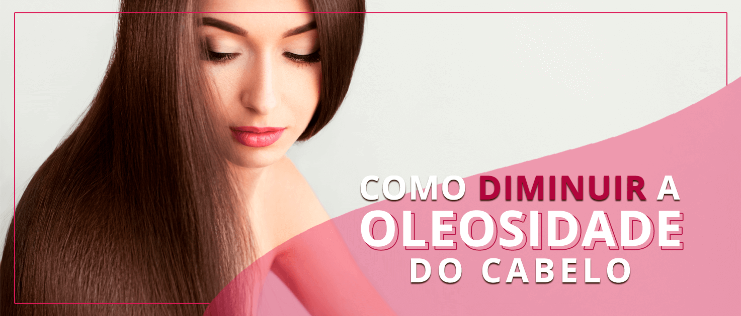 como tirar oleosidade do cabelo rapido
